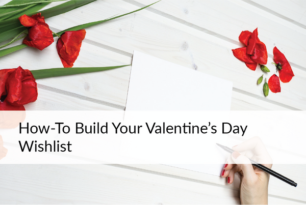 Build Your Ultimate Valentine's Day Wishlist